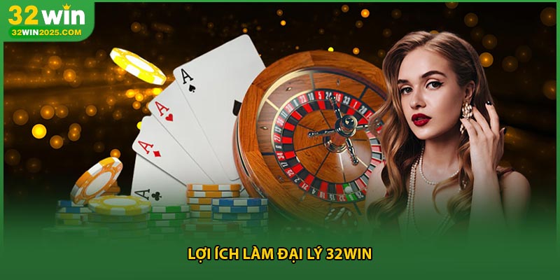 Lợi ích làm đại lý 32win
